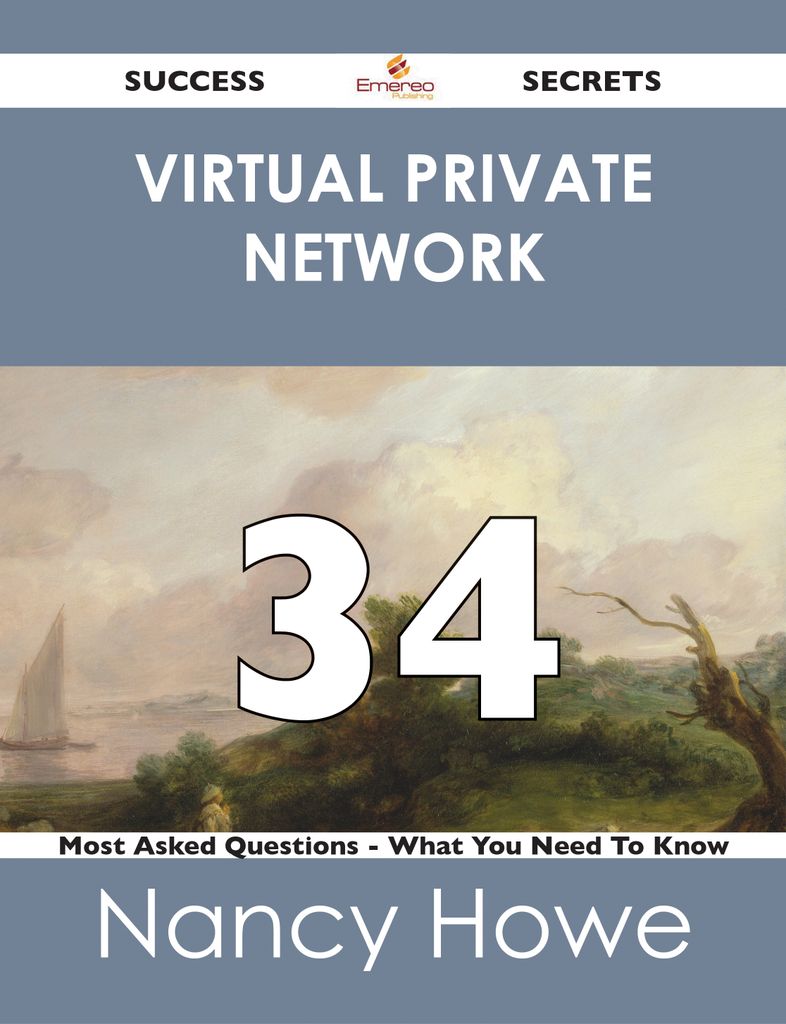 Virtual Private Network 34 Success Secrets - 34 Most Asked Questions On Virtual Private Network - What You Need To Know