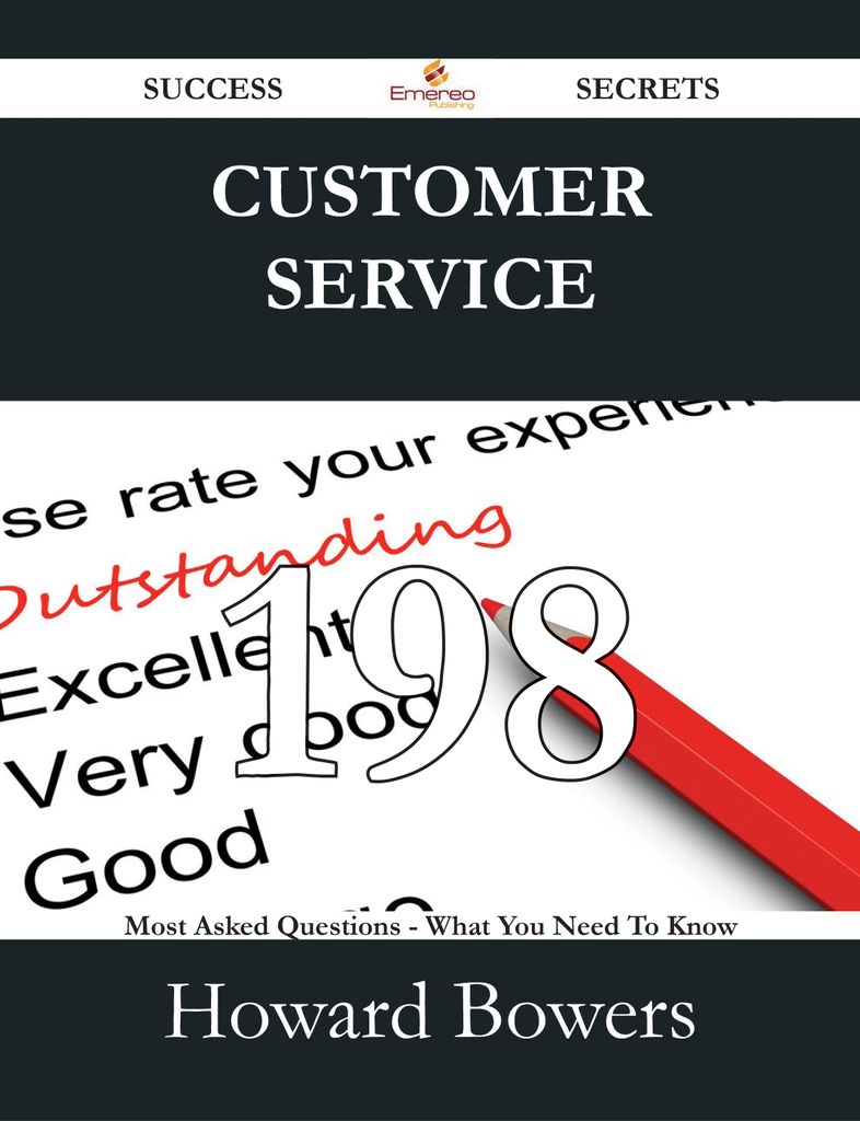 Customer Service 198 Success Secrets - 198 Most Asked Questions On Customer Service - What You Need To Know