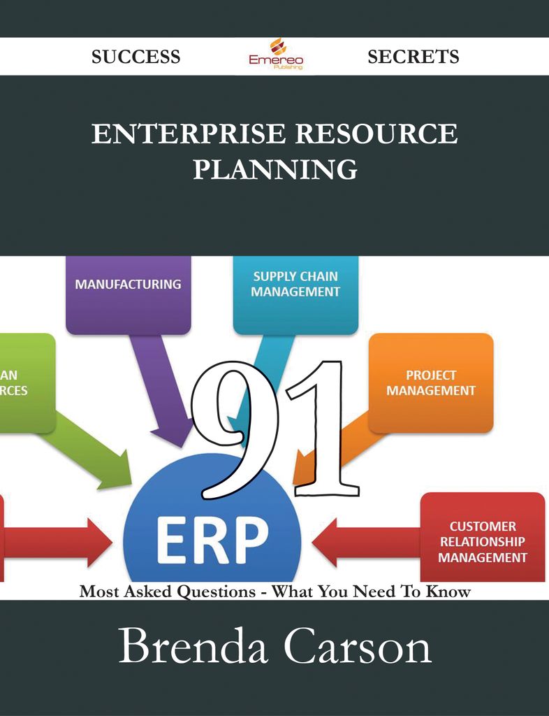 Enterprise Resource Planning 91 Success Secrets - 91 Most Asked Questions On Enterprise Resource Planning - What You Need To Know