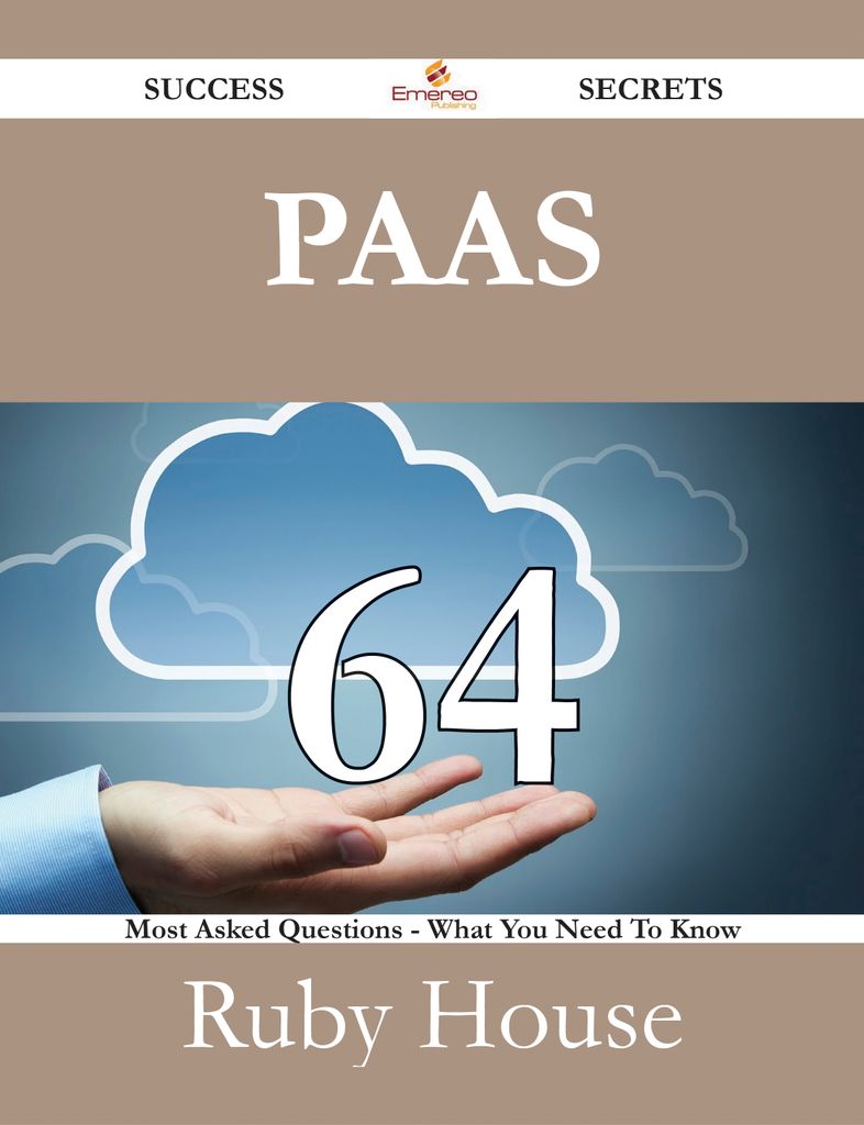 PaaS 64 Success Secrets - 64 Most Asked Questions On PaaS - What You Need To Know