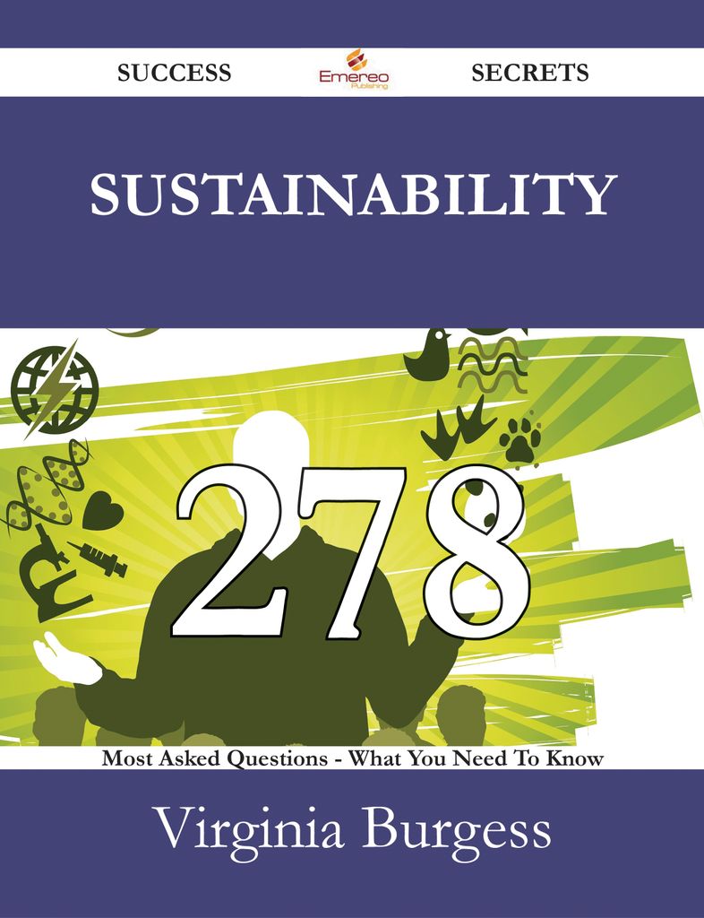 Sustainability 278 Success Secrets - 278 Most Asked Questions On Sustainability - What You Need To Know