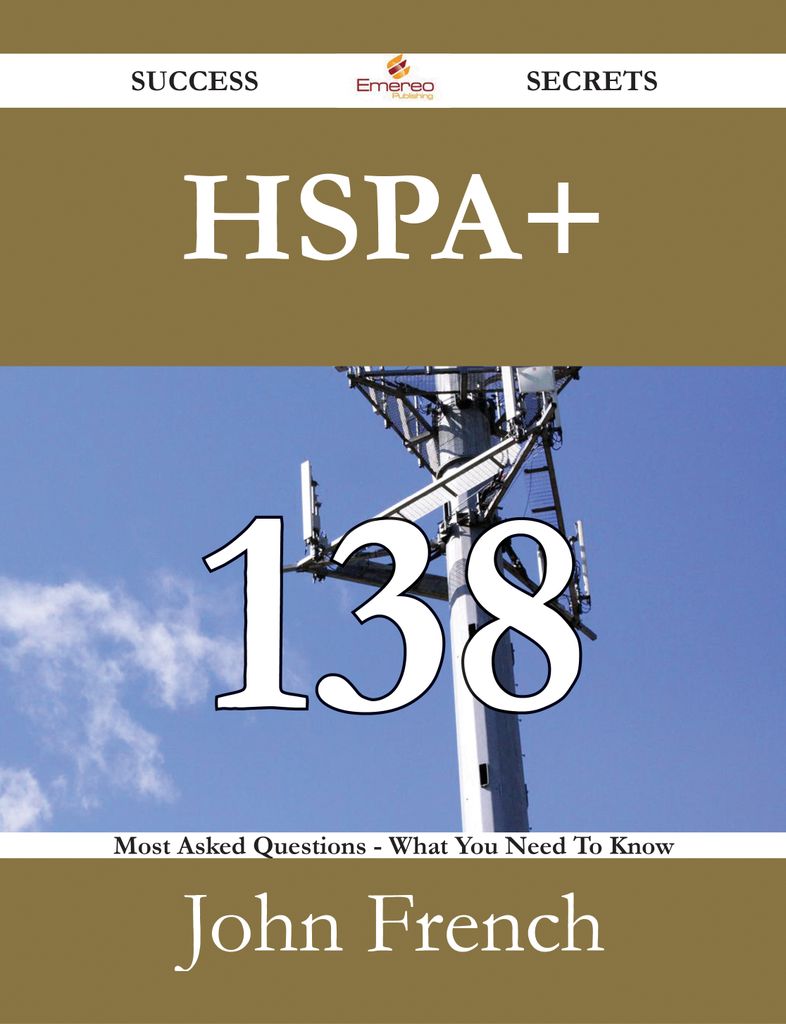 HSPA+ 138 Success Secrets - 138 Most Asked Questions On HSPA+ - What You Need To Know