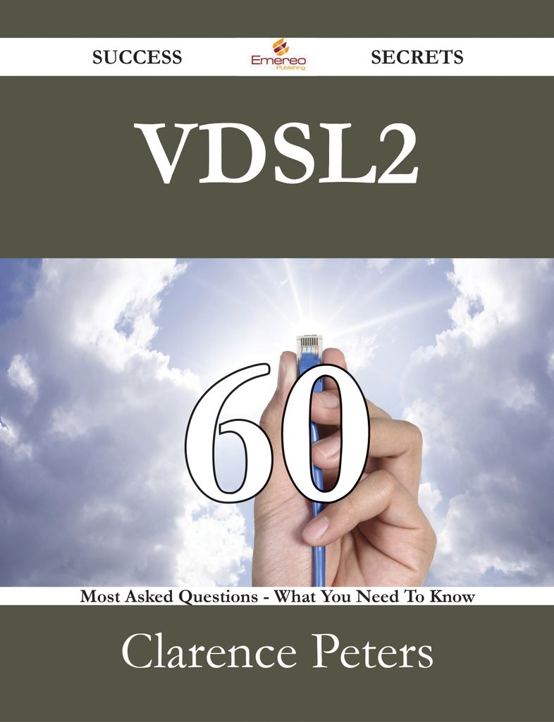 VDSL2 60 Success Secrets - 60 Most Asked Questions On VDSL2 - What You Need To Know