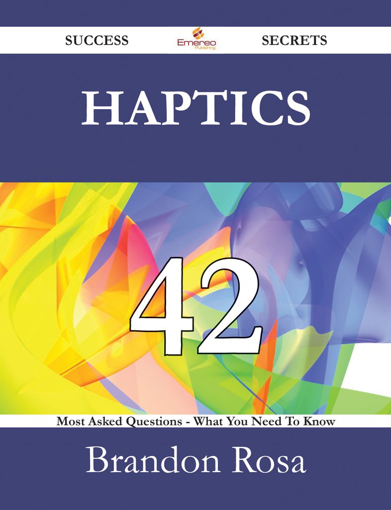 Haptics 42 Success Secrets - 42 Most Asked Questions On Haptics - What You Need To Know