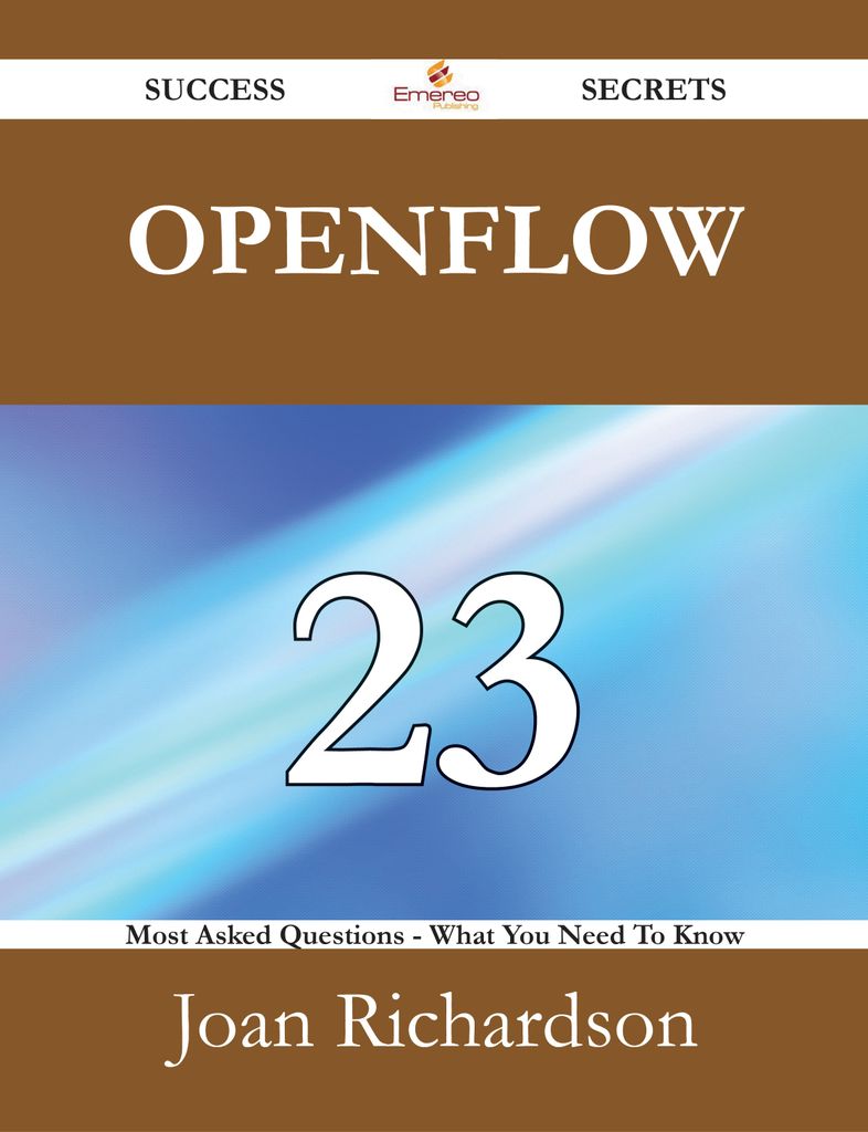 OpenFlow 23 Success Secrets - 23 Most Asked Questions On OpenFlow - What You Need To Know