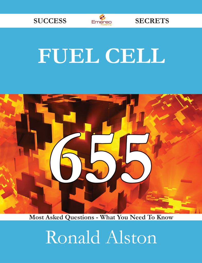 Fuel Cell 655 Success Secrets - 655 Most Asked Questions On Fuel Cell - What You Need To Know