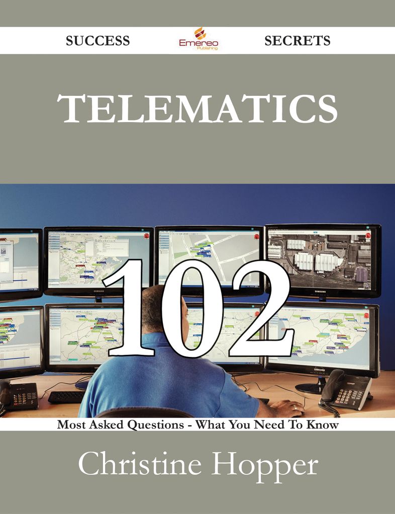 Telematics 102 Success Secrets - 102 Most Asked Questions On Telematics - What You Need To Know