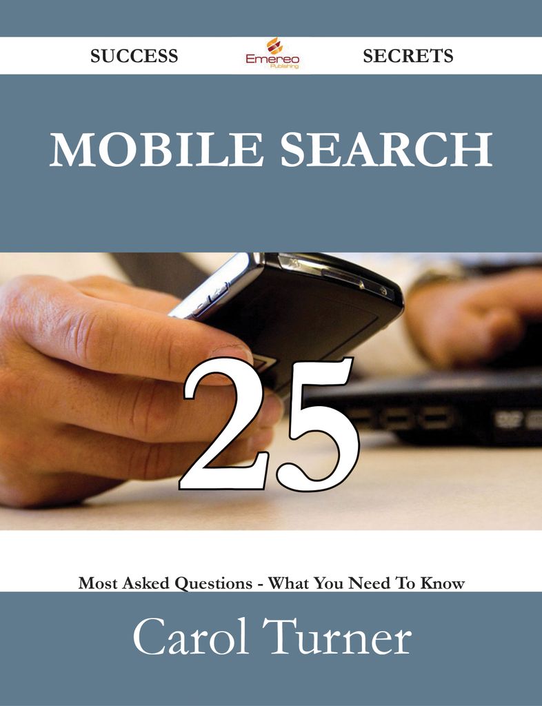 Mobile Search 25 Success Secrets - 25 Most Asked Questions On Mobile Search - What You Need To Know