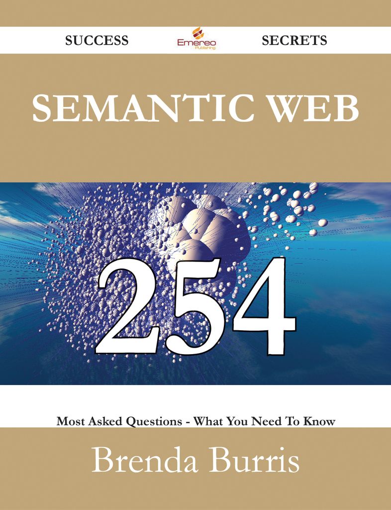 Semantic Web 254 Success Secrets - 254 Most Asked Questions On Semantic Web - What You Need To Know