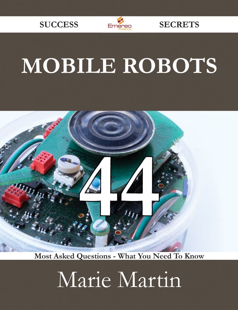 Mobile Robots 44 Success Secrets - 44 Most Asked Questions On Mobile Robots - What You Need To Know