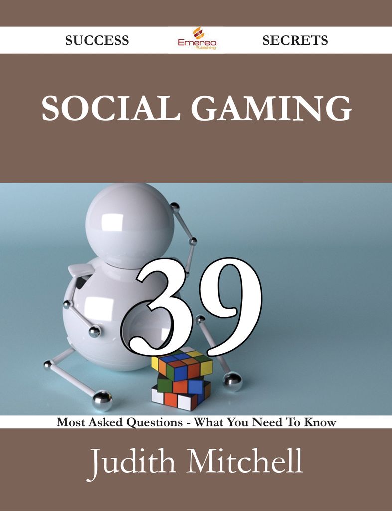 Social Gaming 39 Success Secrets - 39 Most Asked Questions On Social Gaming - What You Need To Know