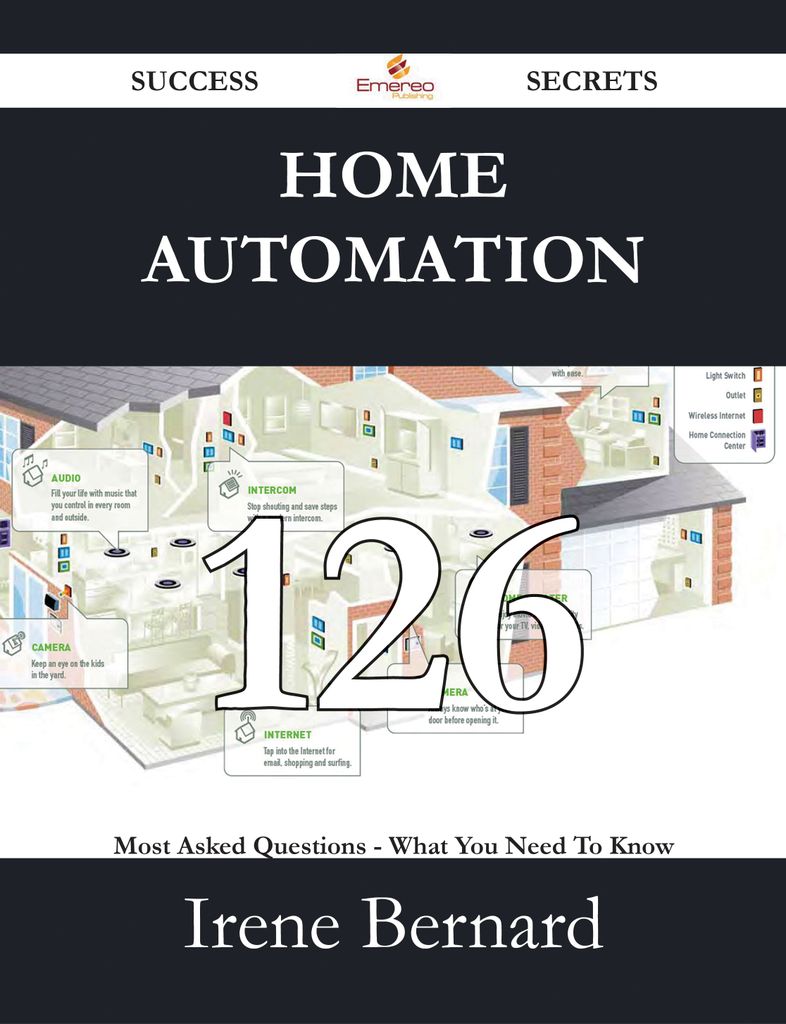 Home Automation 126 Success Secrets - 126 Most Asked Questions On Home Automation - What You Need To Know