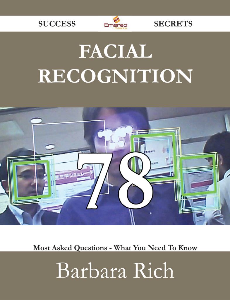 Facial Recognition 78 Success Secrets - 78 Most Asked Questions On Facial Recognition - What You Need To Know