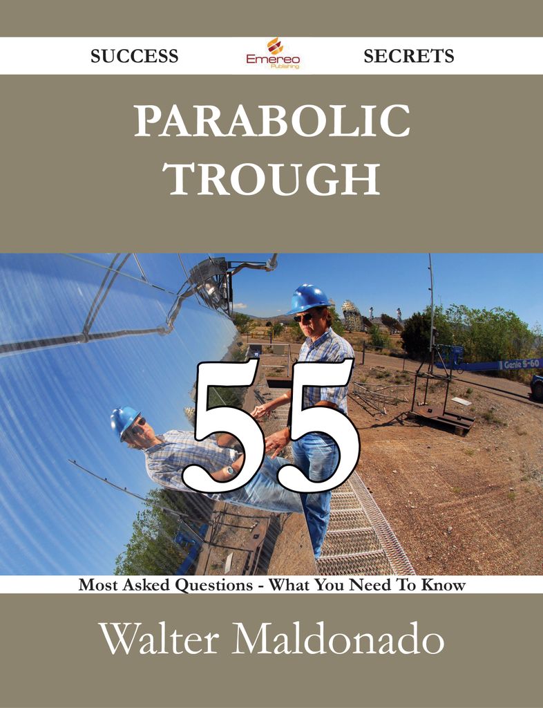 Parabolic Trough 55 Success Secrets - 55 Most Asked Questions On Parabolic Trough - What You Need To Know