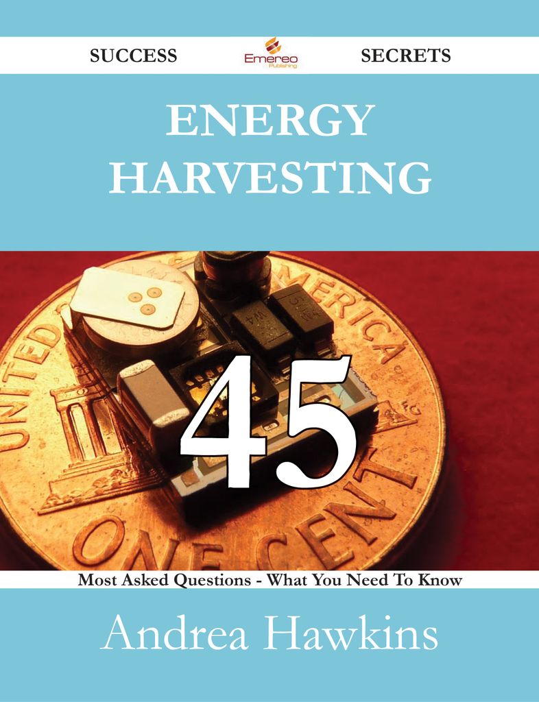 Energy Harvesting 45 Success Secrets - 45 Most Asked Questions On Energy Harvesting - What You Need To Know