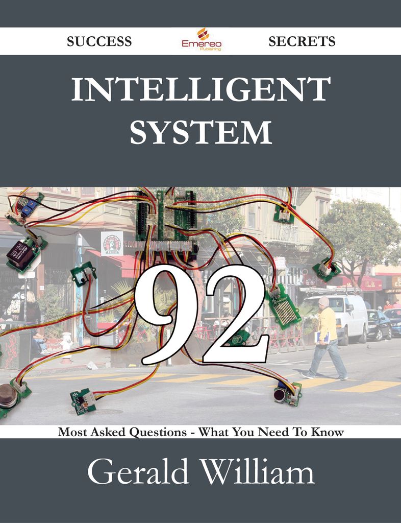 Intelligent System 92 Success Secrets - 92 Most Asked Questions On Intelligent System - What You Need To Know