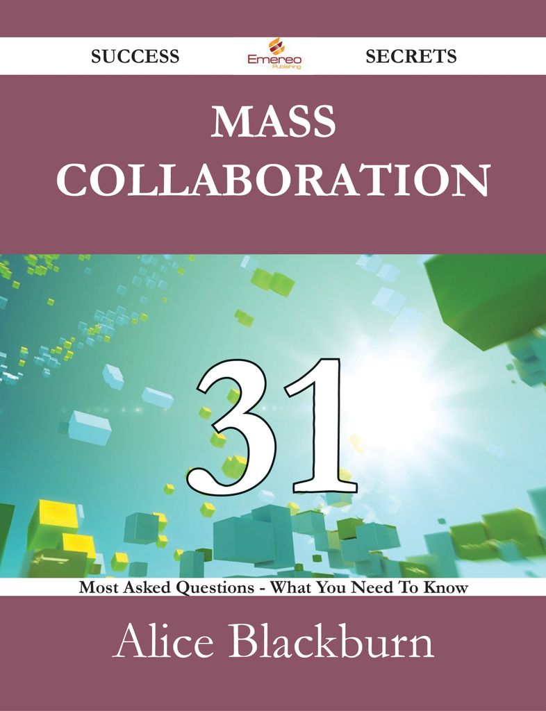 Mass Collaboration 31 Success Secrets - 31 Most Asked Questions On Mass Collaboration - What You Need To Know