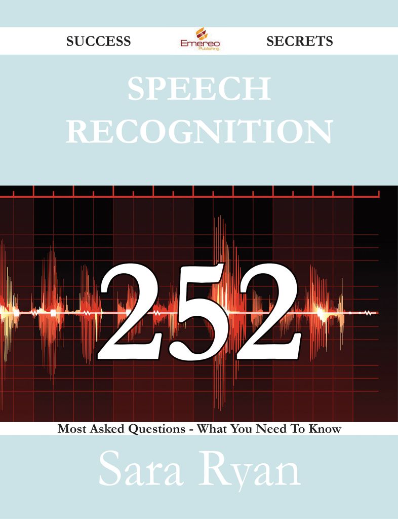 Speech Recognition 252 Success Secrets - 252 Most Asked Questions On Speech Recognition - What You Need To Know