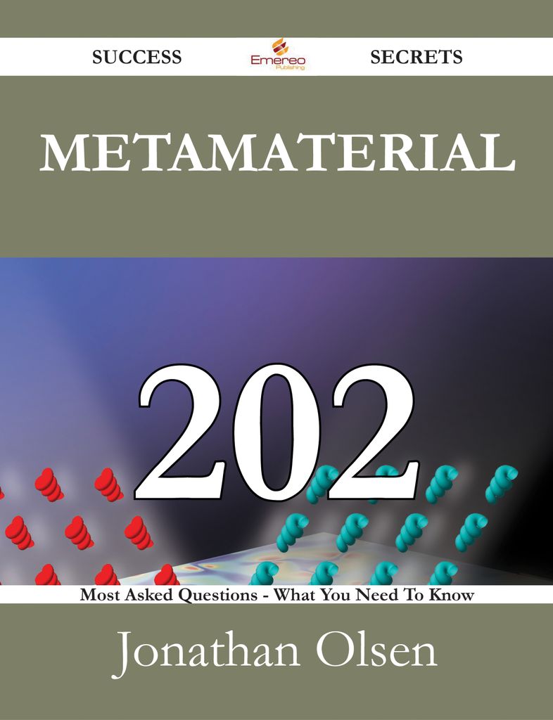 Metamaterial 202 Success Secrets - 202 Most Asked Questions On Metamaterial - What You Need To Know