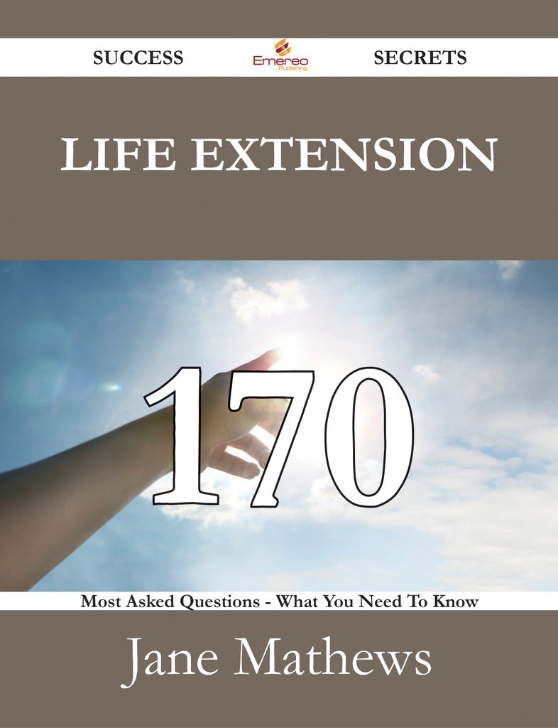 Life extension 170 Success Secrets - 170 Most Asked Questions On Life extension - What You Need To Know