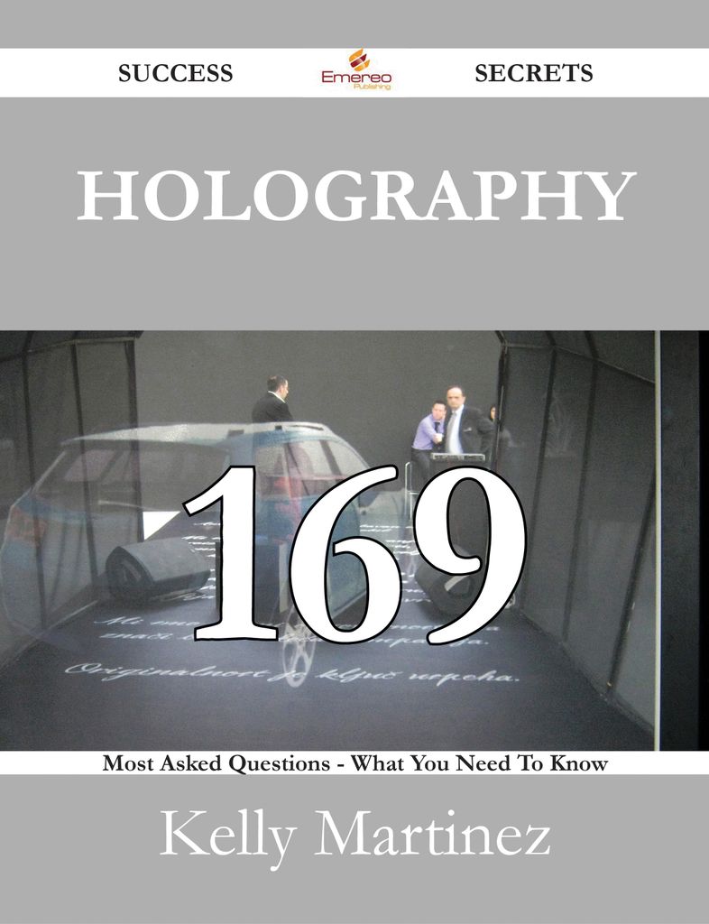 Holography 169 Success Secrets - 169 Most Asked Questions On Holography - What You Need To Know