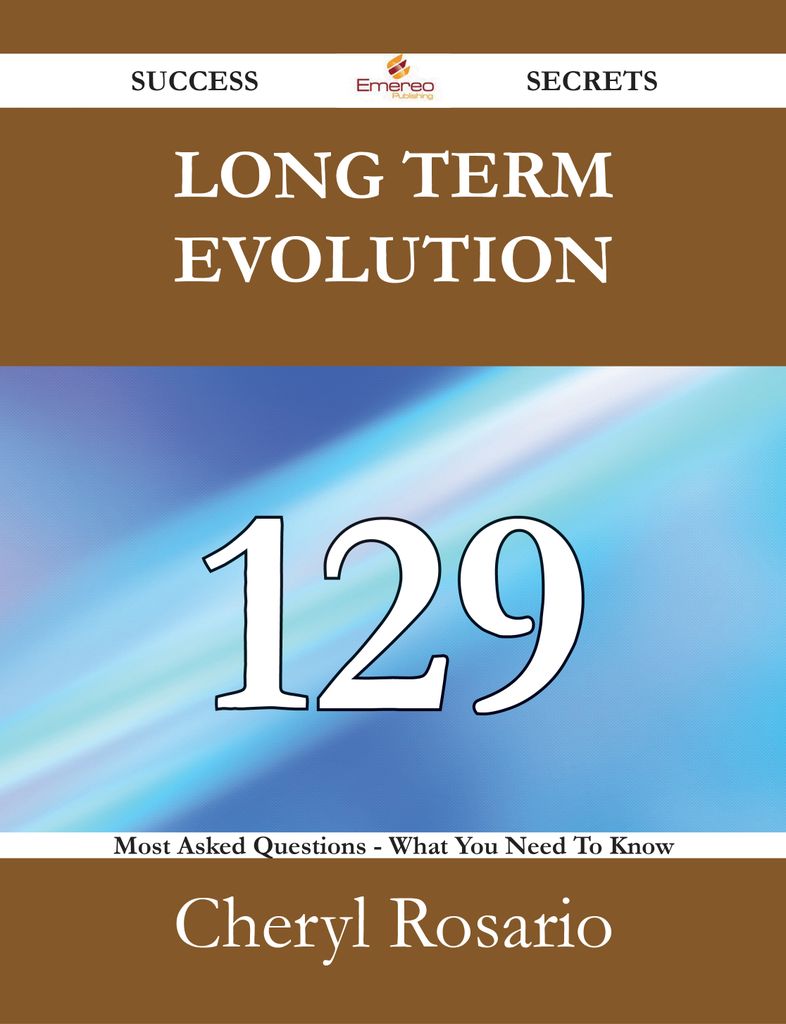 Long Term Evolution 129 Success Secrets - 129 Most Asked Questions On Long Term Evolution - What You Need To Know