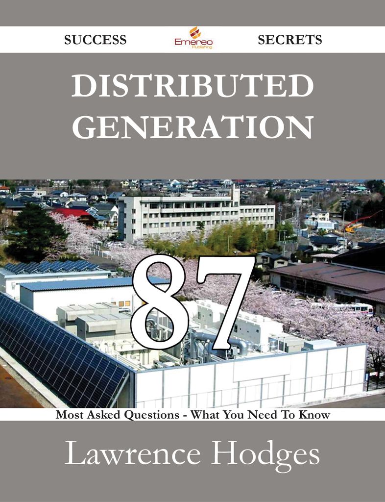 Distributed Generation 87 Success Secrets - 87 Most Asked Questions On Distributed Generation - What You Need To Know