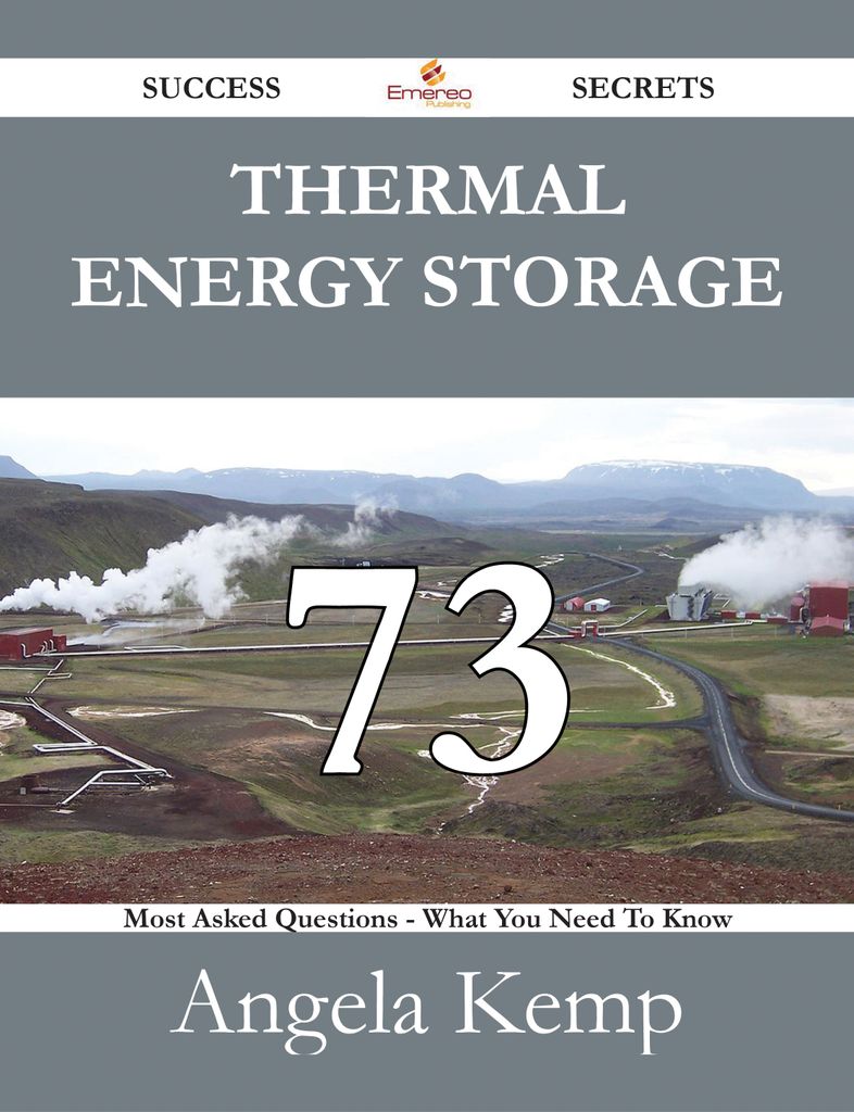 Thermal Energy Storage 73 Success Secrets - 73 Most Asked Questions On Thermal Energy Storage - What You Need To Know