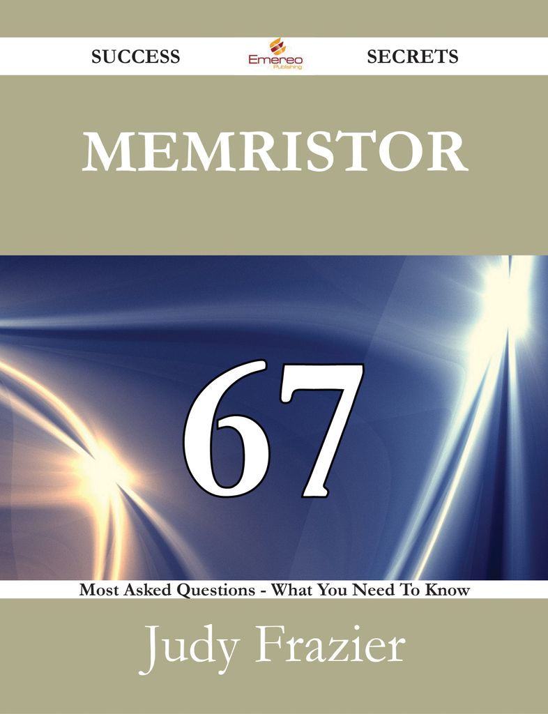 Memristor 67 Success Secrets - 67 Most Asked Questions On Memristor - What You Need To Know