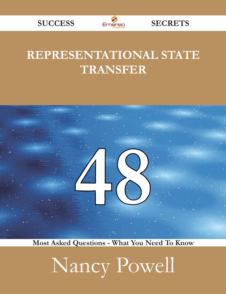 Representational State Transfer 48 Success Secrets - 48 Most Asked Questions On Representational State Transfer - What You Need To Know