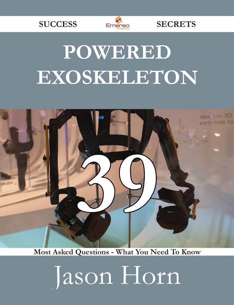 Powered exoskeleton 39 Success Secrets - 39 Most Asked Questions On Powered exoskeleton - What You Need To Know