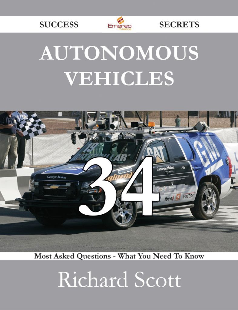 Autonomous Vehicles 34 Success Secrets - 34 Most Asked Questions On Autonomous Vehicles - What You Need To Know