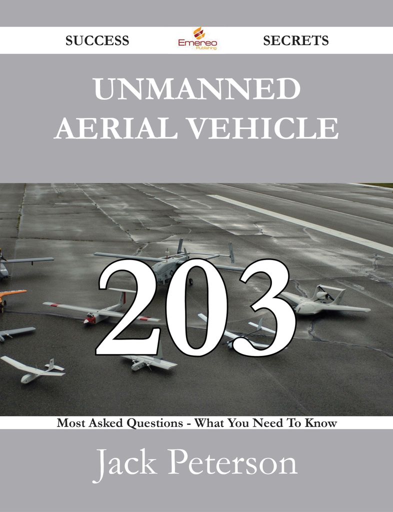 Unmanned aerial vehicle 203 Success Secrets - 203 Most Asked Questions On Unmanned aerial vehicle - What You Need To Know