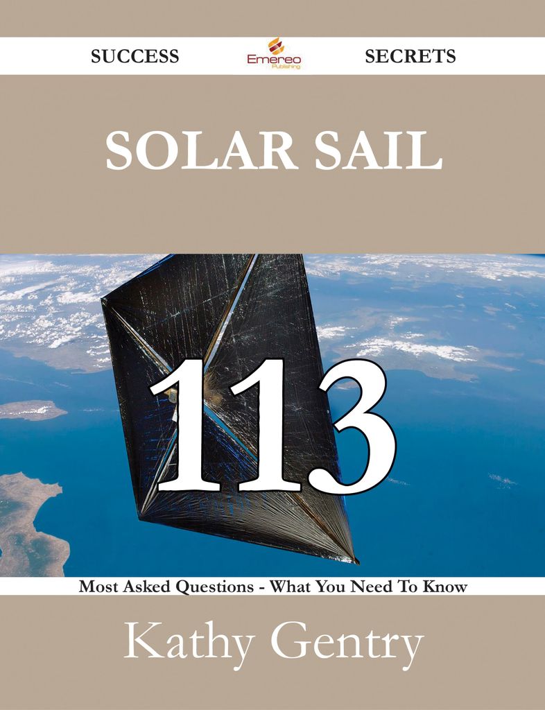 Solar sail 113 Success Secrets - 113 Most Asked Questions On Solar sail - What You Need To Know