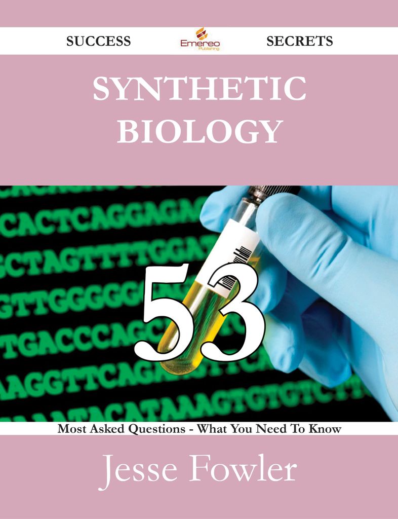 Synthetic biology 53 Success Secrets - 53 Most Asked Questions On Synthetic biology - What You Need To Know