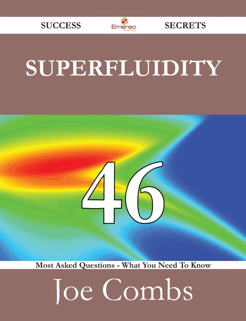 Superfluidity 46 Success Secrets - 46 Most Asked Questions On Superfluidity - What You Need To Know