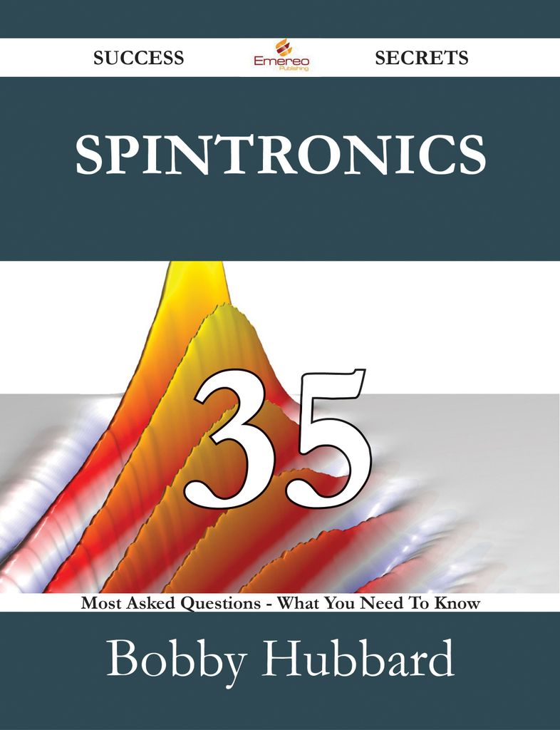 Spintronics 35 Success Secrets - 35 Most Asked Questions On Spintronics - What You Need To Know