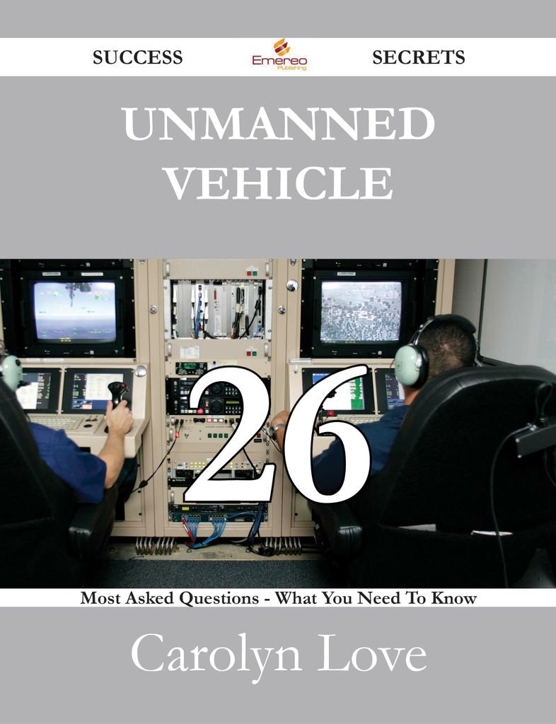 Unmanned vehicle 26 Success Secrets - 26 Most Asked Questions On Unmanned vehicle - What You Need To Know