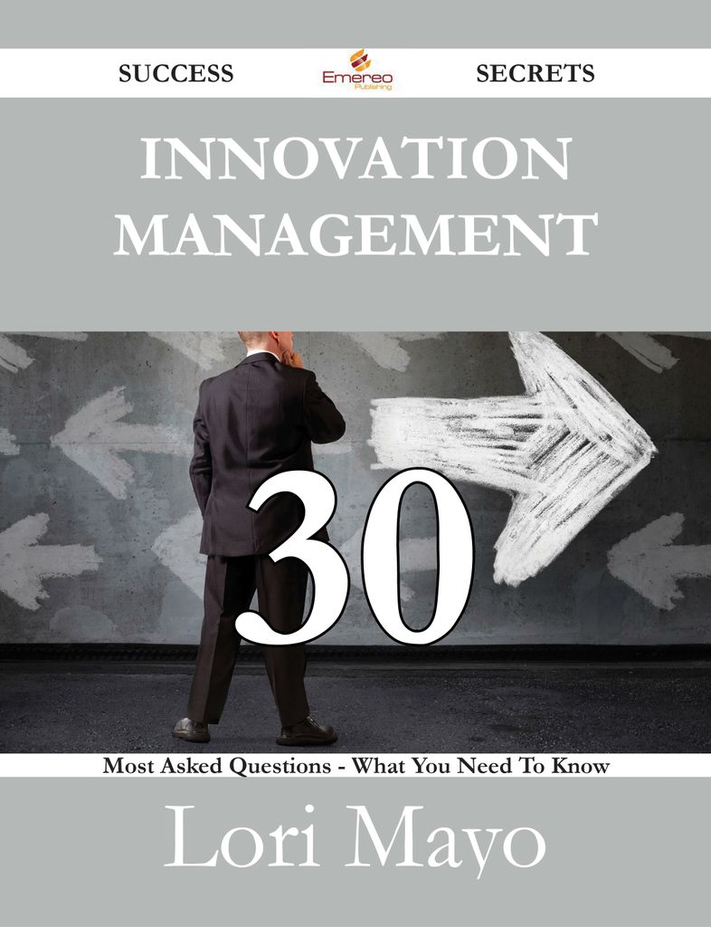 Innovation Management 30 Success Secrets - 30 Most Asked Questions On Innovation Management - What You Need To Know