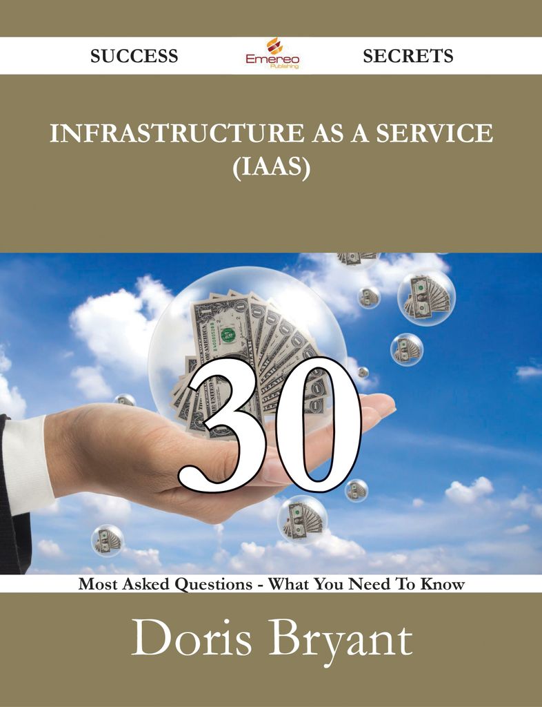 Infrastructure as a Service (IaaS) 30 Success Secrets - 30 Most Asked Questions On Infrastructure as a Service (IaaS) - What You Need To Know