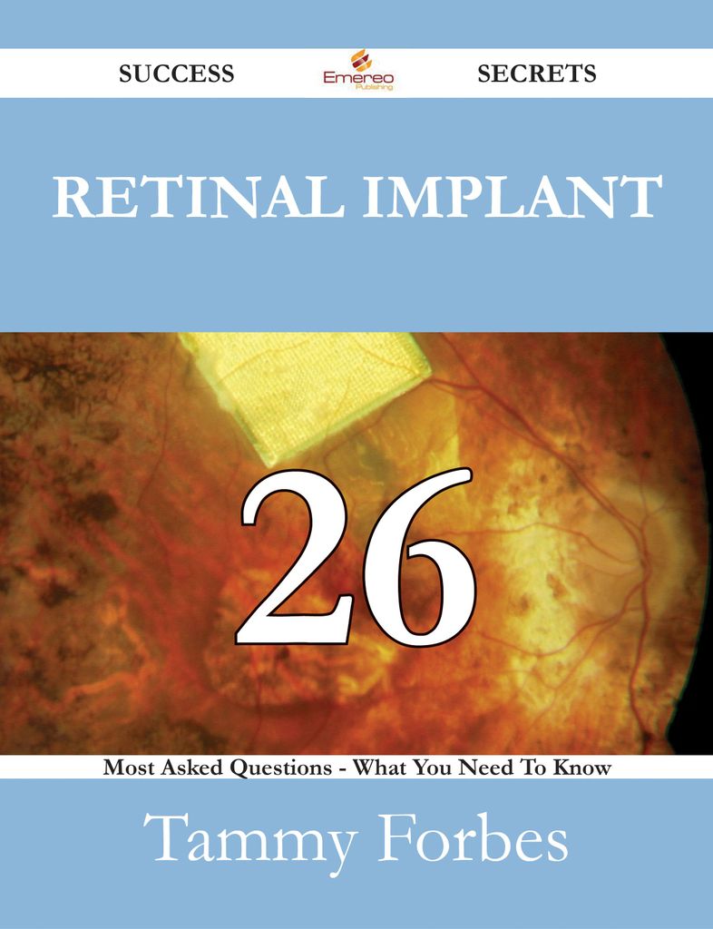 Retinal implant 26 Success Secrets - 26 Most Asked Questions On Retinal implant - What You Need To Know