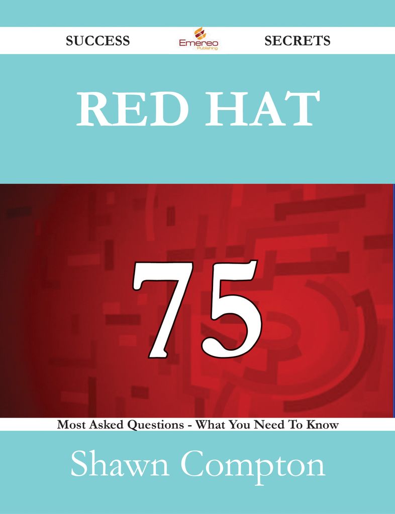 Red Hat 75 Success Secrets - 75 Most Asked Questions On Red Hat - What You Need To Know