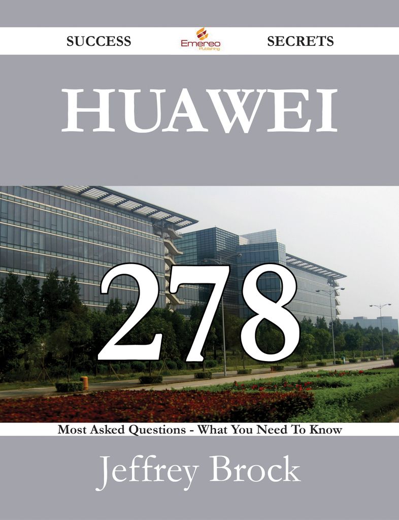 Huawei 278 Success Secrets - 278 Most Asked Questions On Huawei - What You Need To Know