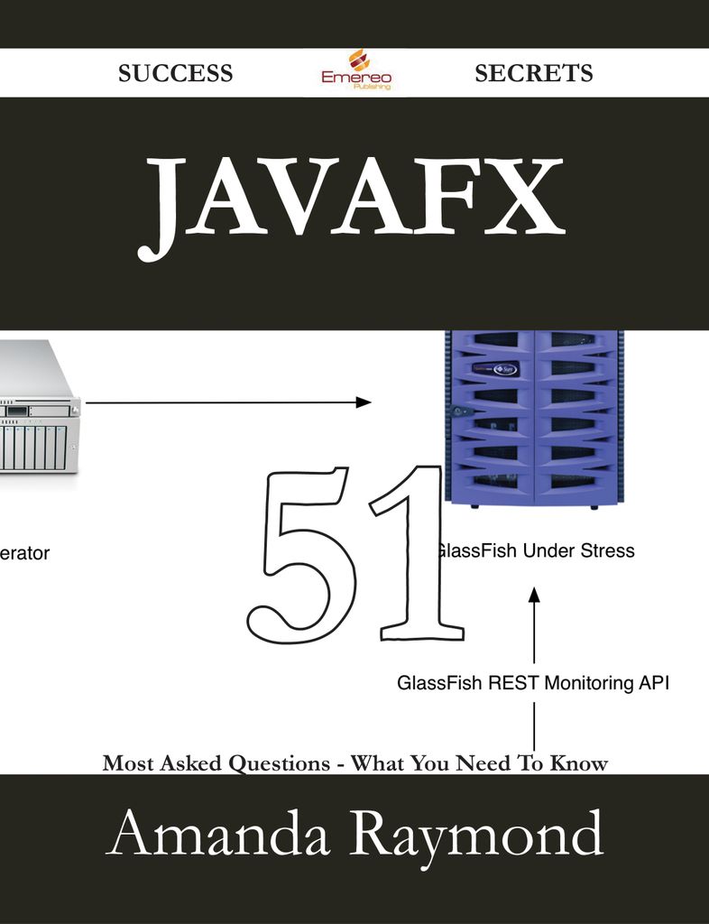 JavaFX 51 Success Secrets - 51 Most Asked Questions On JavaFX - What You Need To Know