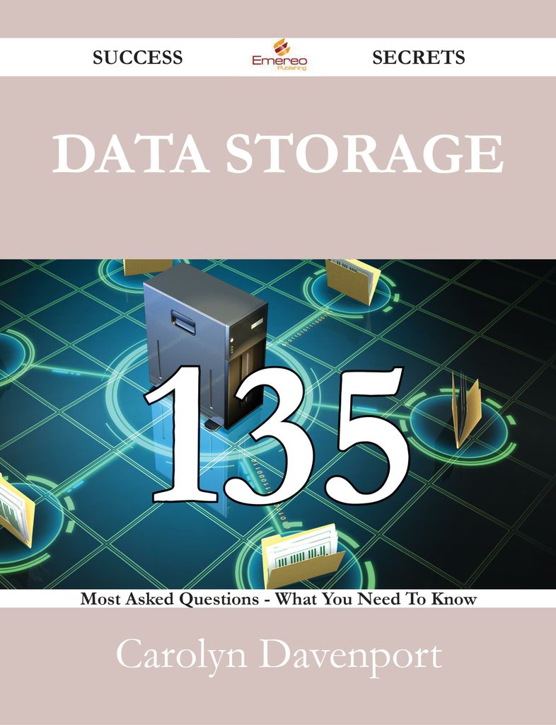 Data Storage 135 Success Secrets - 135 Most Asked Questions On Data Storage - What You Need To Know