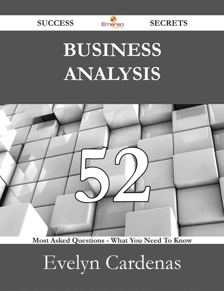 Business analysis 52 Success Secrets - 52 Most Asked Questions On Business analysis - What You Need To Know