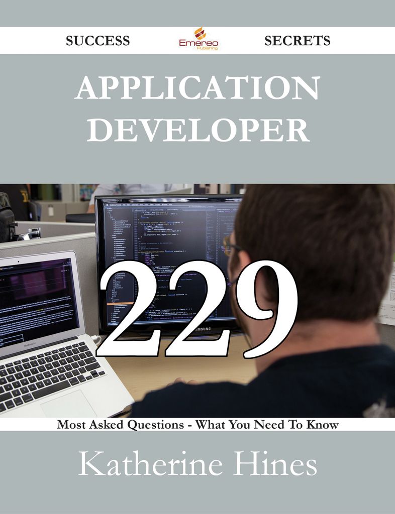 Application Developer 229 Success Secrets - 229 Most Asked Questions On Application Developer - What You Need To Know