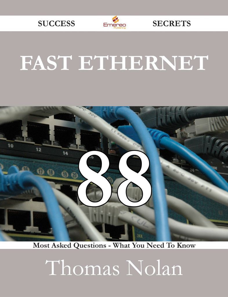 Fast Ethernet 88 Success Secrets - 88 Most Asked Questions On Fast Ethernet - What You Need To Know