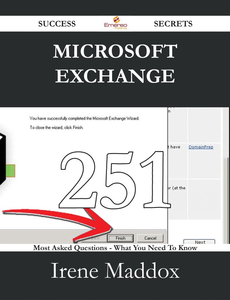 Microsoft Exchange 251 Success Secrets - 251 Most Asked Questions On Microsoft Exchange - What You Need To Know