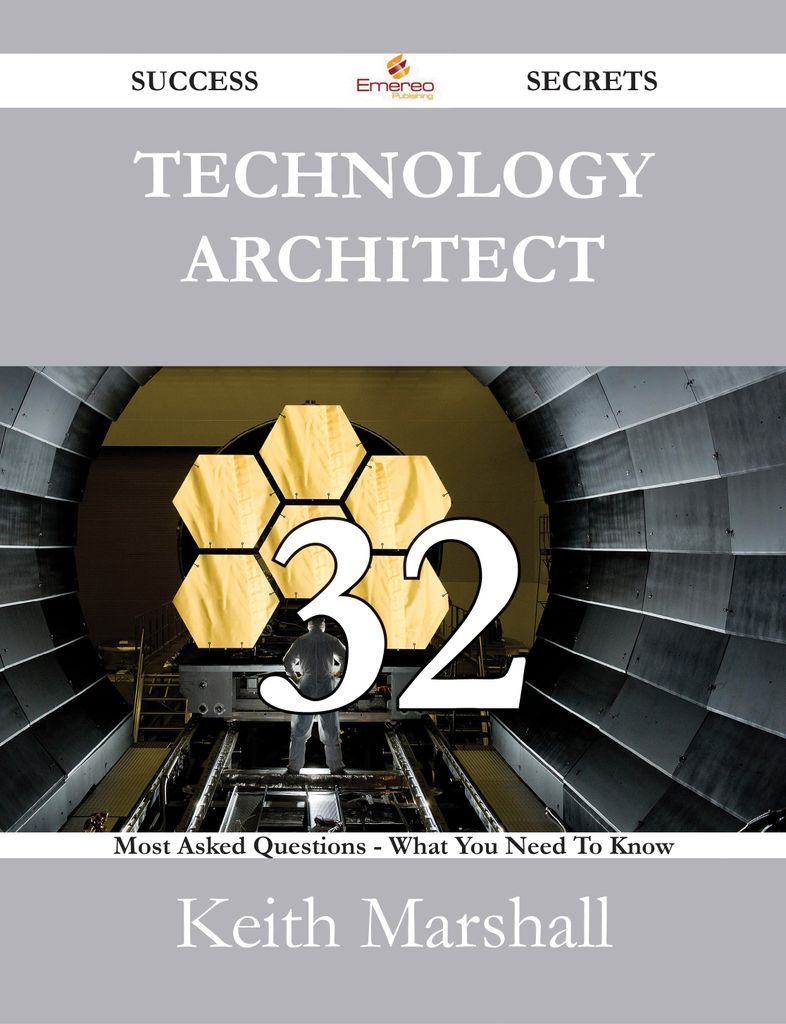 Technology Architect 32 Success Secrets - 32 Most Asked Questions On Technology Architect - What You Need To Know